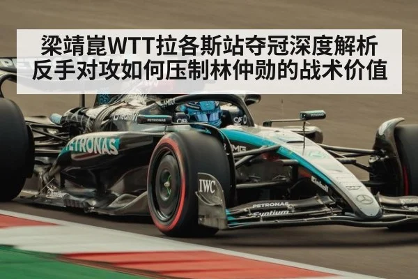 梁靖崑WTT拉各斯站夺冠深度解析 反手对攻如何压制林仲勋的战术价值
